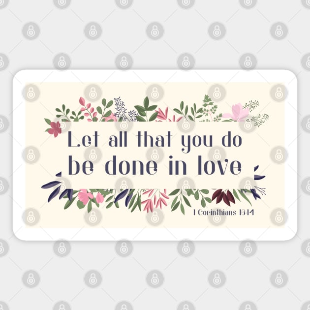 Christian Bible Verse: Let all that you do be done in love (with flower frame) Magnet by Ofeefee